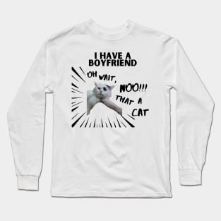 i have boyfriend. oh noo! thats a cat Long Sleeve T-Shirt